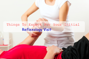 Things To Expect For Your Initial Reflexology Visit